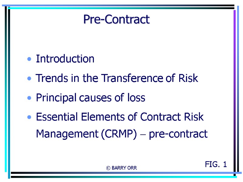 © BARRY ORR Pre-Contract Introduction Trends in the Transference of Risk Principal causes of